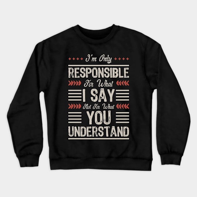 I'm only responsible for what I say not for what you understand Crewneck Sweatshirt by artdise